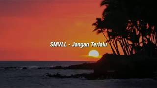 SMVLL - Jangan Terlalu ( lirik )