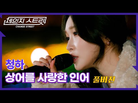 [Full Version]체인지스트릿 3회 | 청하(CHUNG HA) - 상어를 사랑한 인어 | Change Street ver.