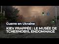 Kiev : le musée de Tchernobyl touché par des frappes - RTBF Info