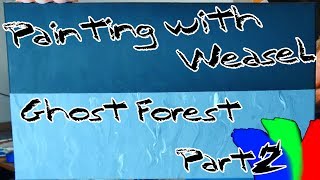 Painting With Weasel Ghost Forest part 2