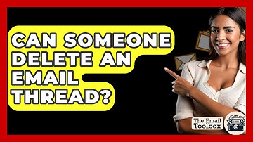Can Someone Delete An Email Thread? - TheEmailToolbox.com