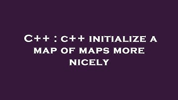 C++ : c++ initialize a map of maps more nicely