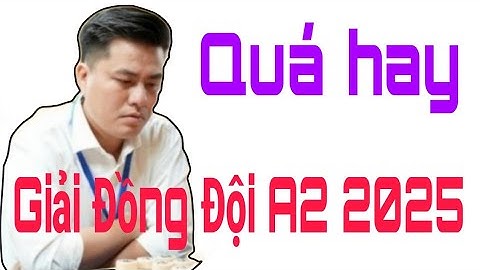 GIẢI VÔ ĐỊCH ĐỒNG ĐỘI CỜ TƯỚNG QUỐC GIA A2 2025 | Mãn nhãn xem LẠI LÝ HUYNH ra đòn QUÁ HAY