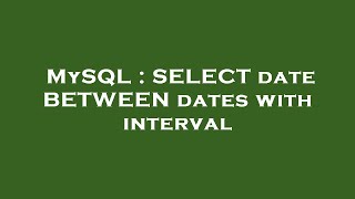 MySQL : SELECT date BETWEEN dates with interval