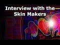 Interview with the Skin Makers