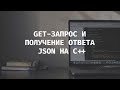 ДЕЛАЕМ GET ЗАПРОС НА СЕРВЕР И ПАРСИМ ОТВЕТ В JSON НА C++!