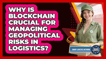 Why Is Blockchain Crucial For Managing Geopolitical Risks In Logistics? - Smart Logistics Network