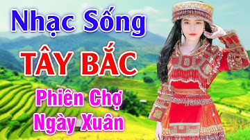 Phiên Chợ Ngày Xuân - LK Nhạc Sống Tây Bắc Có Lời - Những Ca Khúc Hay Nhất Về Miền Núi Tây Bắc