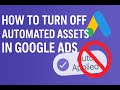 How to Turn OFF Automated Assets IN Google Ads