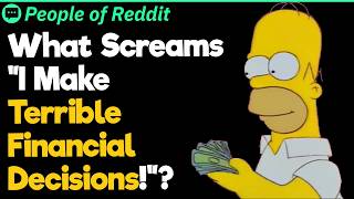 What Screams I Make Terrible Financial Decisions!?