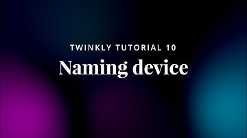 10 Twinkly Tutorial - Naming Device