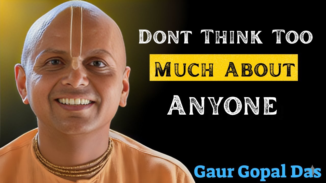 Don’t Think Too Much About Anyone | Gaur Gopal Das Wisdom – Gopal Das Motivation