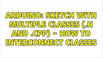 Arduino: Sketch with multiple classes (.h and .cpp) - how to interconnect classes