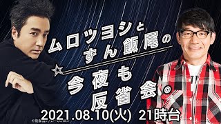 【2021.08.10(火)】ムロツヨシとずん飯尾の今夜も反省会。～21時台～