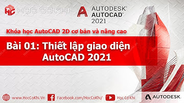 [hoccokhi] Bài 01 - Thiết lập giao diện AutoCAD 2021 | Khóa học AutoCAD 2D cơ bản và nâng cao