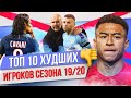 ТОП 10 Худших игроков сезона 19/20