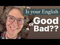 Is my english good or bad