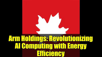 Arm Holdings: Revolutionizing AI Computing with Energy Efficiency
