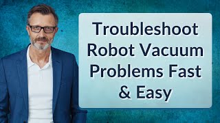 Troubleshoot Robot Vacuum Problems Fast & Easy