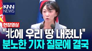 "북한에 우리 땅 내줬나" 분노한 기자 질문에 결국 / KNN