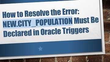 How to Resolve the Error: NEW.CITY_POPULATION Must Be Declared in Oracle Triggers