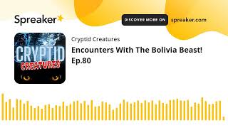 Encounters With The Bolivia Beast! Ep.80