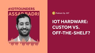 IoT Hardware: Custom vs. Off-the-shelf | IoT For All Podcast E037 | CoreKinect's Assar Badri