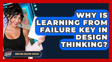 Why Is Learning From Failure Key In Design Thinking? - Directing Creative Success