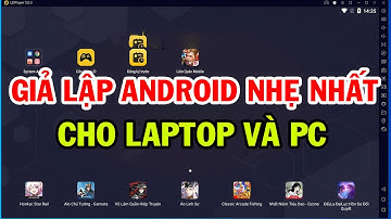 Chia sẻ phần mềm giả lập android trên pc laptop nhẹ nhất | Cách tải giả lập PC nhẹ cho máy tính