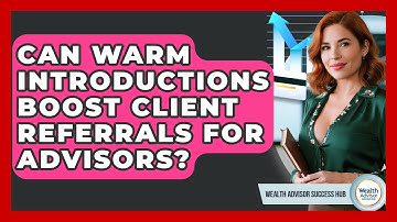 Can Warm Introductions Boost Client Referrals For Advisors? - Wealth Advisor Success Hub