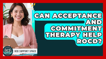 Can Acceptance And Commitment Therapy Help ROCD? - OCD Support Space
