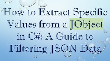 How to Extract Specific Values from a JObject in C-: A Guide to Filtering JSON Data