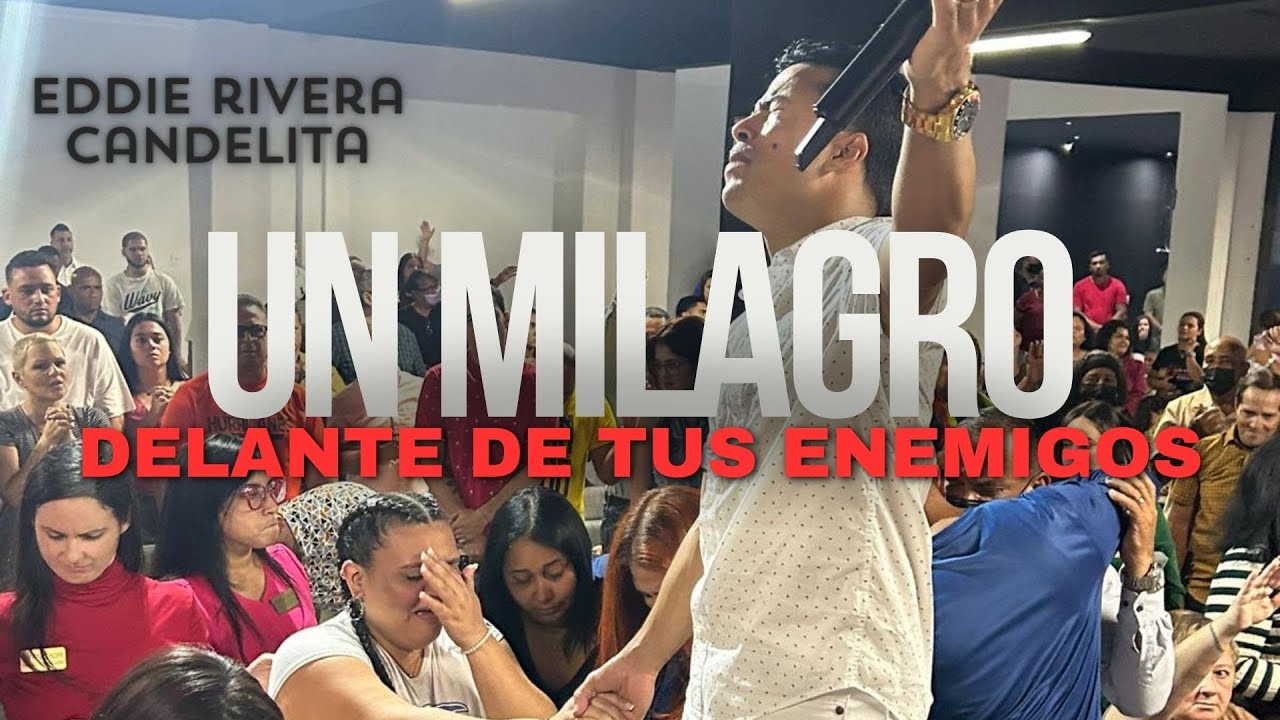 TEMA -  UN MILAGRO DELANTE DE TUS ENEMIGOS - ADORACION,PALABRA Y LIBERACION - EDDIE RIVERA CANDELITA