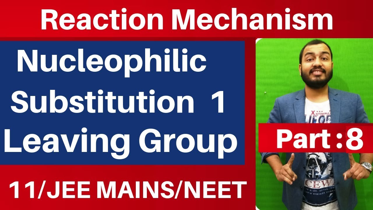 Reaction Mechanism 08 | Nucleophilic Substitution 01 :LEAVING GROUP Tendency JEE MAINS/NEET