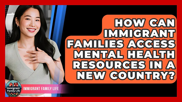 How Can Immigrant Families Access Mental Health Resources In A New Country? - Immigrant Family Life