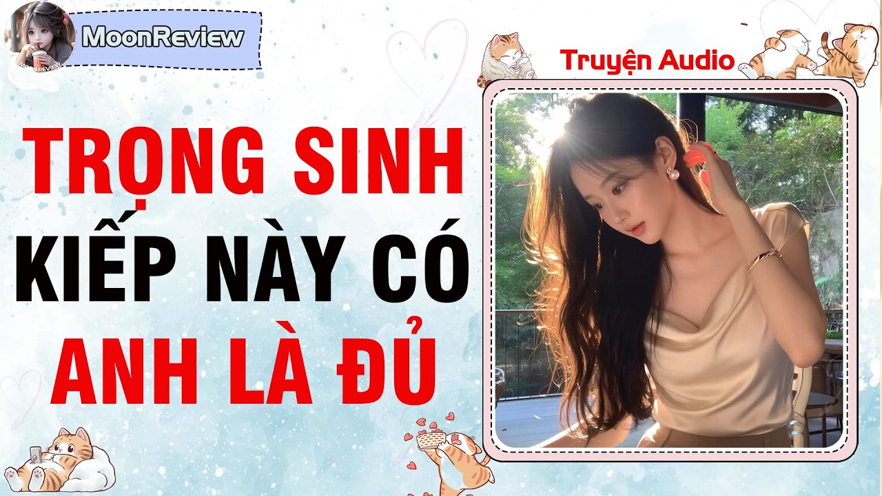 Nấu Ăn & Truyện Audio TRỌNG SINH KIẾP NÀY CÓ ANH LÀ ĐỦ | Moonreview