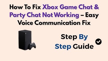 How To Fix Xbox Game Chat & Party Chat Not Working – Easy Voice Communication Fix