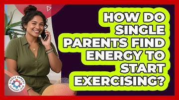 How Do Single Parents Find Energy To Start Exercising? - Single Parent Support Hub