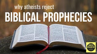 Why Atheists Reject Biblical Prophecies