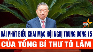 Bài phát biểu khai mạc Hội nghị Trung ương 15 của Tổng Bí thư Tô Lâm