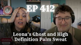EP 412: Leona’s Ghost and High Definition Palm Sweat