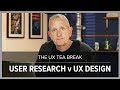 UX Tea Break: User Research versus UX Design