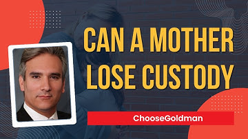 Can a Mother Lose Custody of a Child - ChooseGoldman.com