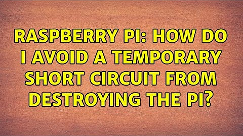 Raspberry Pi: How do I avoid a temporary short circuit from destroying the PI? (2 Solutions!!)