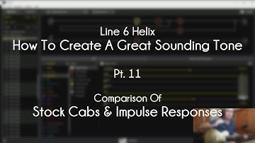 Line 6 Helix - How To Create A Great Tone - Pt. 11 - Stock Cabs vs. IR