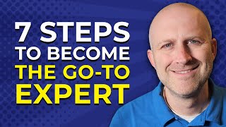7 STEPS To Become The Go-To Expert In Your Industry!