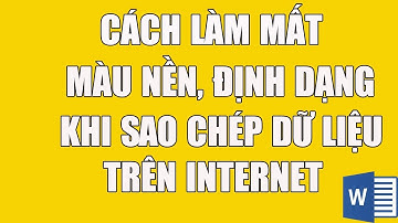 Cách làm mất màu nền, định dạng trong word khi sao chép dữ liệu trên internet
