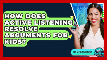 How Does Active Listening Resolve Arguments For Kids? - Gen Alpha Adventures