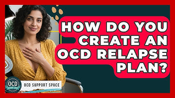 How Do You Create An OCD Relapse Plan? - OCD Support Space