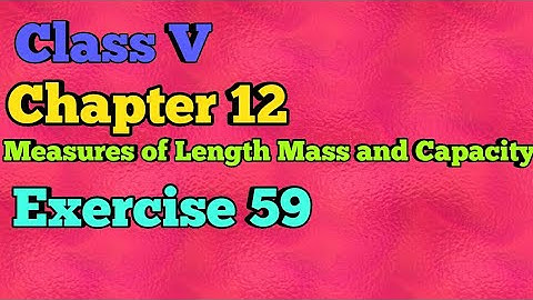 Class V || Chapter 12 || Measures of Length, Mass and Capacity|| Exercise 59 || Mathematics||